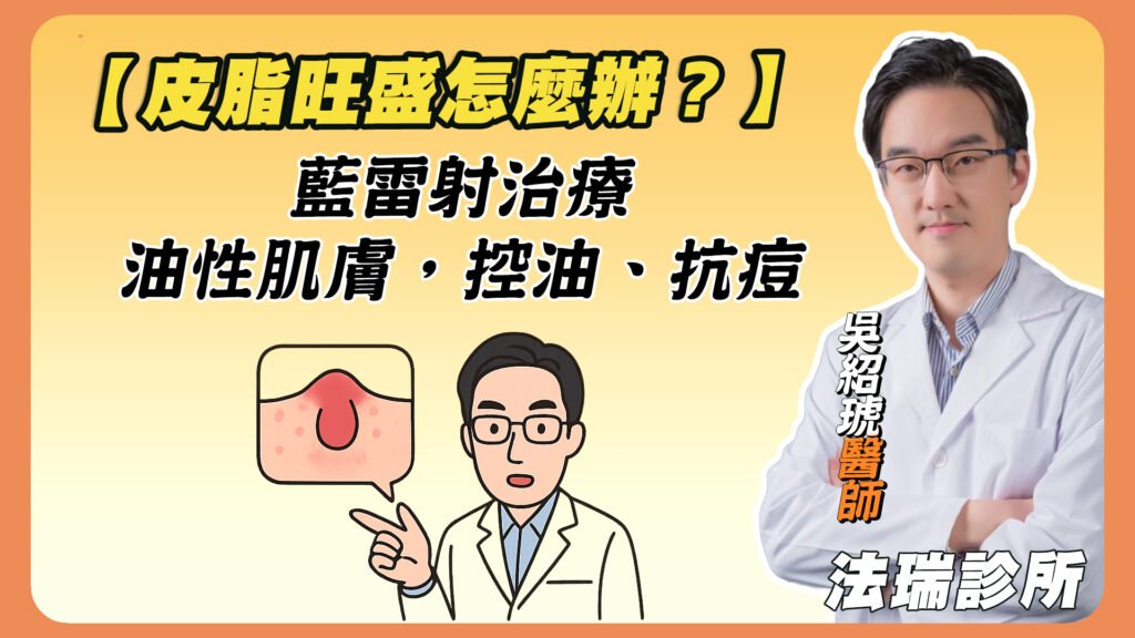 【皮脂旺盛怎麼辦？】藍雷射治療油性肌膚，控油、抗痘一次到位！